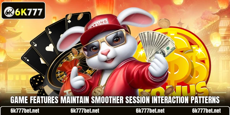 Game features maintain smoother session interaction patterns Game features maintain smoother session interaction patterns