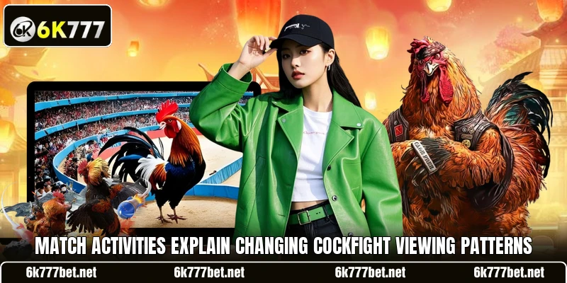 Match activities explain changing cockfight viewing patterns Match activities explain changing cockfight viewing patterns