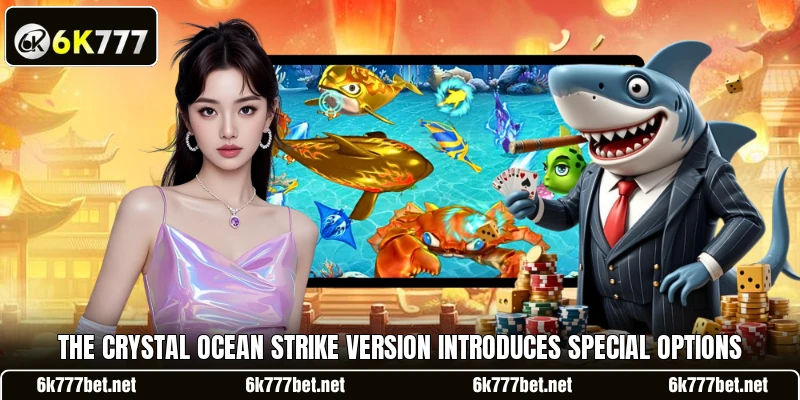 The Crystal Ocean Strike version introduces special options The Crystal Ocean Strike version introduces special options