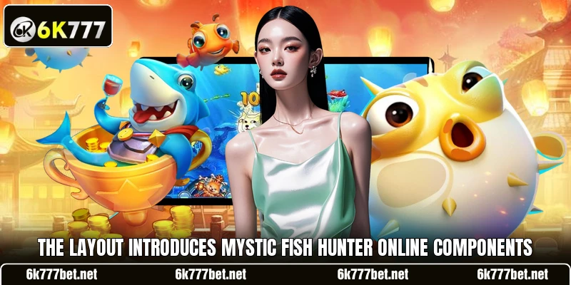 The layout introduces Mystic Fish Hunter online components The layout introduces Mystic Fish Hunter online components